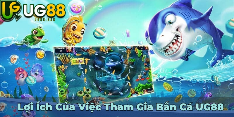 Lợi Ích Của Việc Tham Gia Bắn Cá UG88