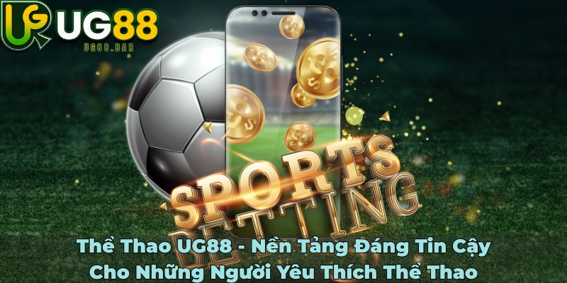 Thể Thao UG88 - Khám Phá Thế Giới Thể Thao Đỉnh Cao 1 Thể Thao UG88 - Nền Tảng Đáng Tin Cậy Cho Những Người Yêu Thích Thể Thao