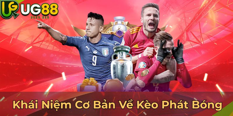 Khái Niệm Cơ Bản Về Kèo Phát Bóng