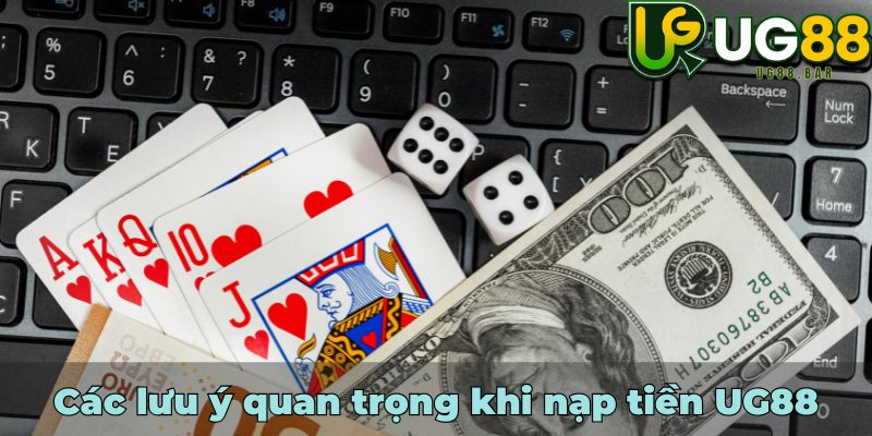 Các lưu ý quan trọng khi nạp tiền UG88