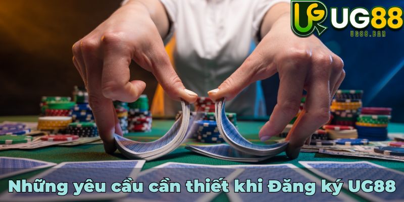 Những yêu cầu cần thiết khi Đăng ký UG88