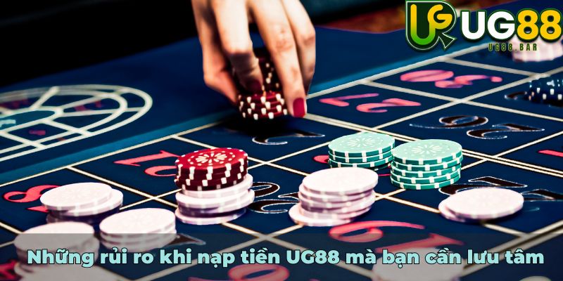 Những rủi ro khi nạp tiền UG88 mà bạn cần lưu tâm