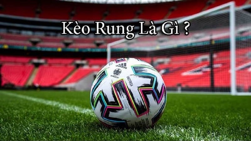 Kèo rung là gì - Giới thiệu cơ bản về kèo rung